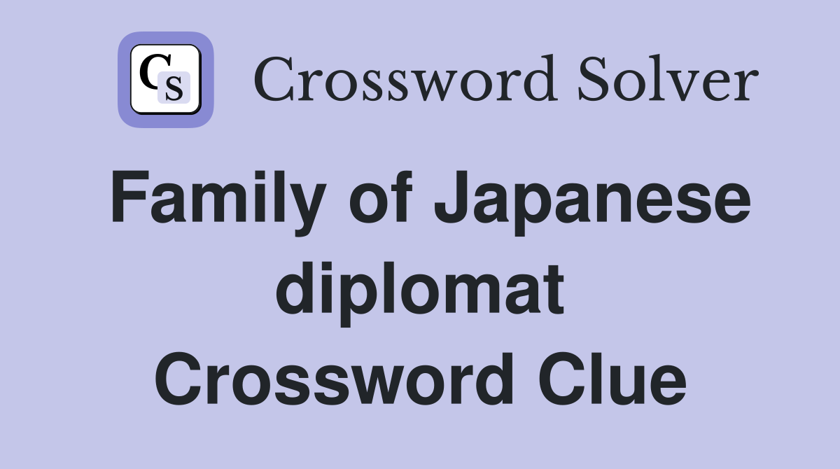 Family of Japanese diplomat Crossword Clue