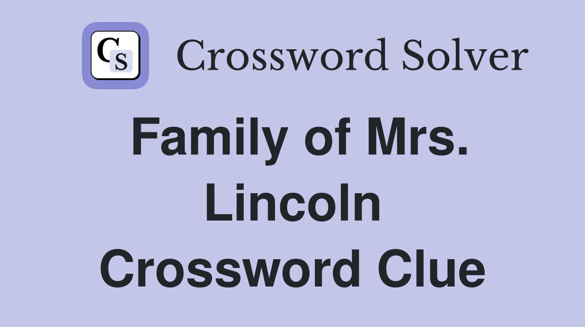 Family of Mrs. Lincoln Crossword Clue