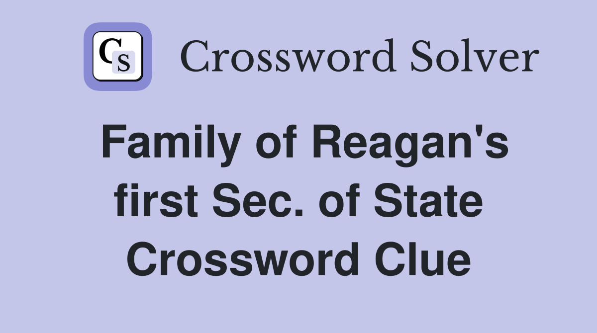 Family of Reagan's first Sec. of State Crossword Clue