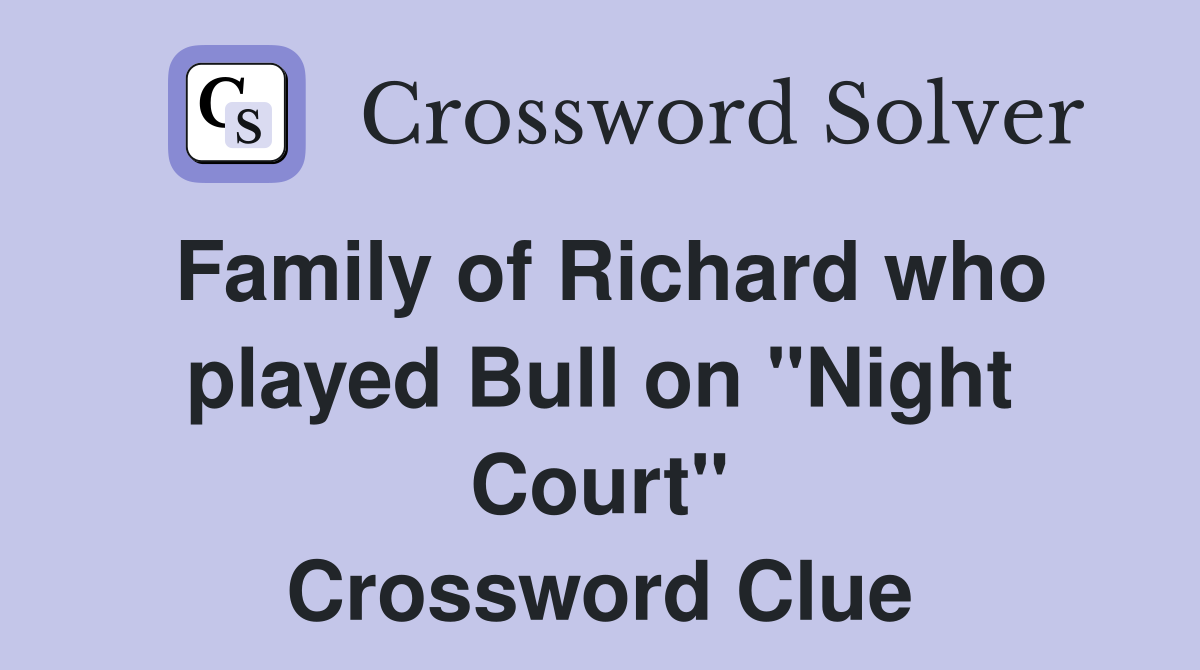 Family of Richard who played Bull on "Night Court" Crossword Clue