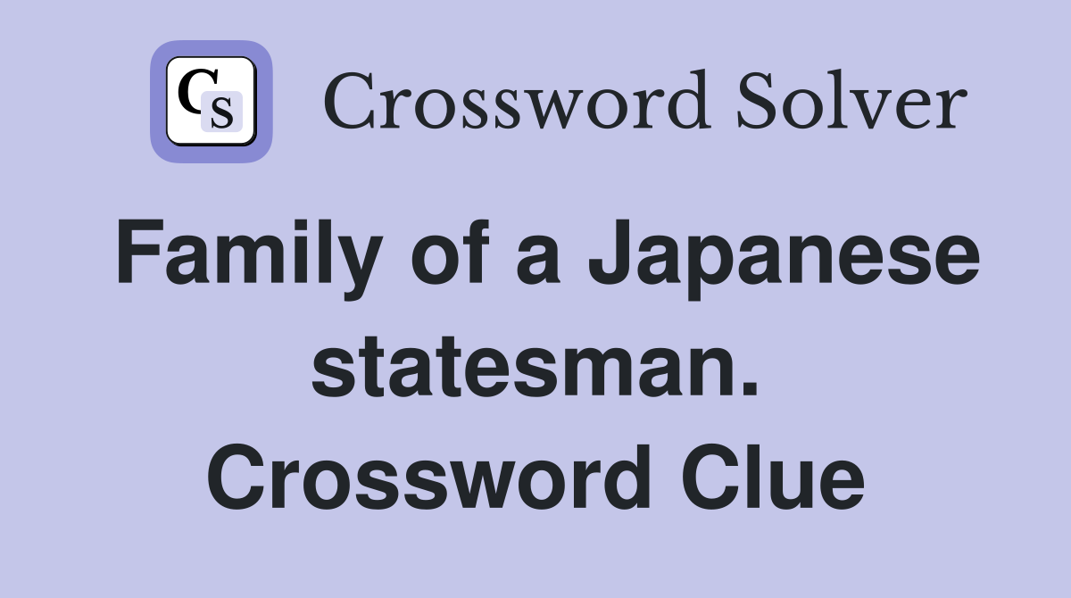 Family of a Japanese statesman. Crossword Clue