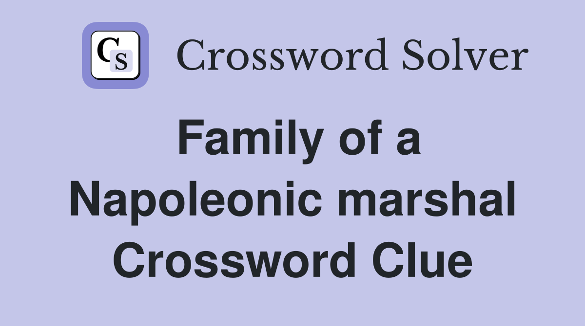 Family of a Napoleonic marshal Crossword Clue