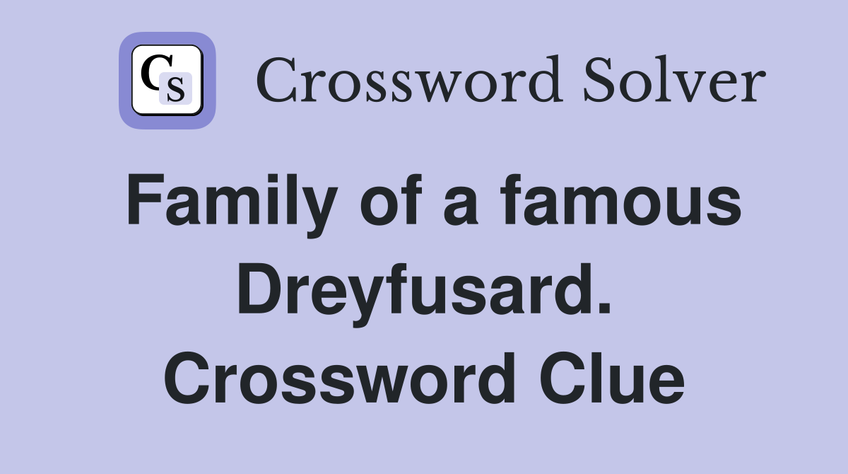 Family of a famous Dreyfusard. Crossword Clue