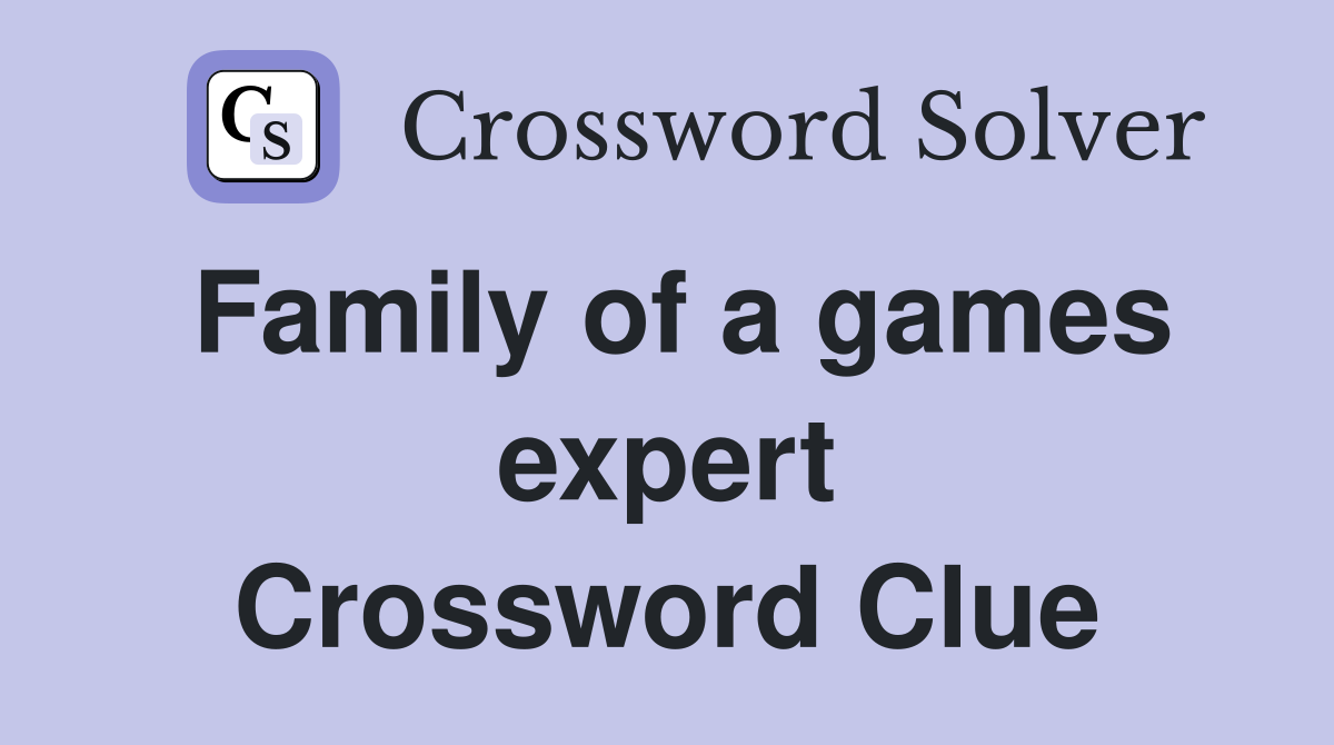 Family of a games expert Crossword Clue