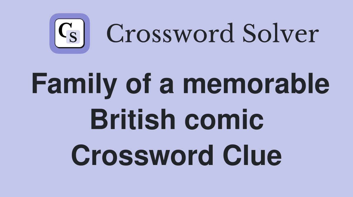 Family of a memorable British comic Crossword Clue
