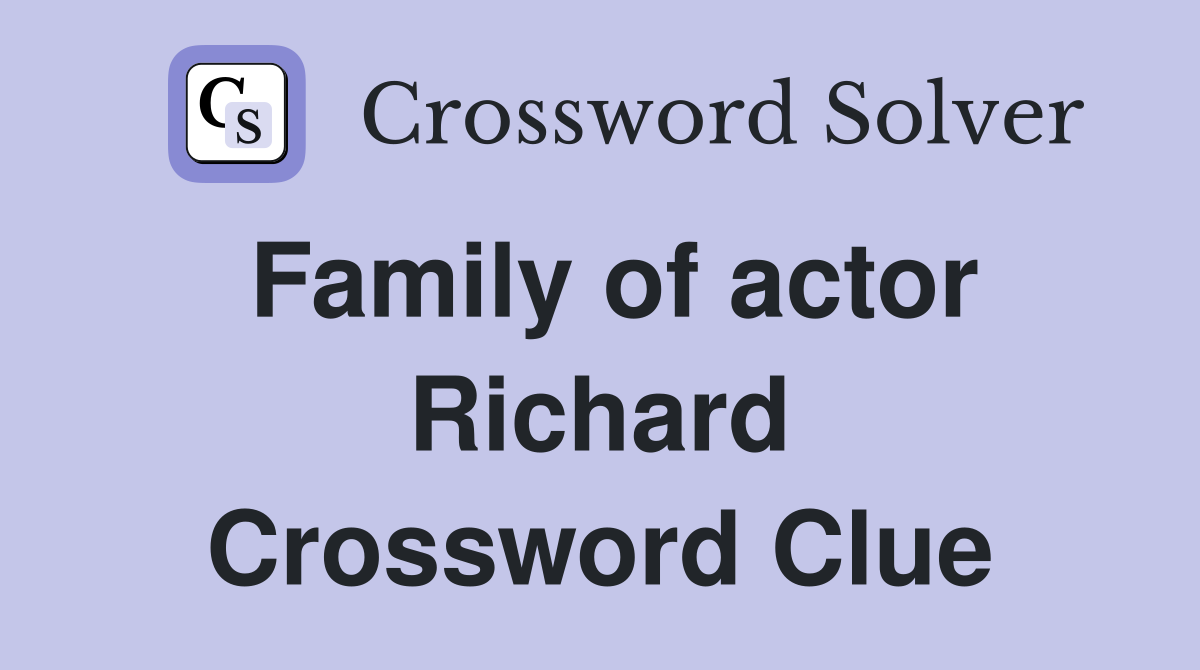 Family of actor Richard Crossword Clue