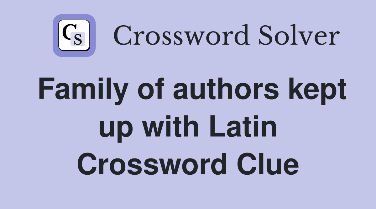 Family of authors kept up with Latin Crossword Clue