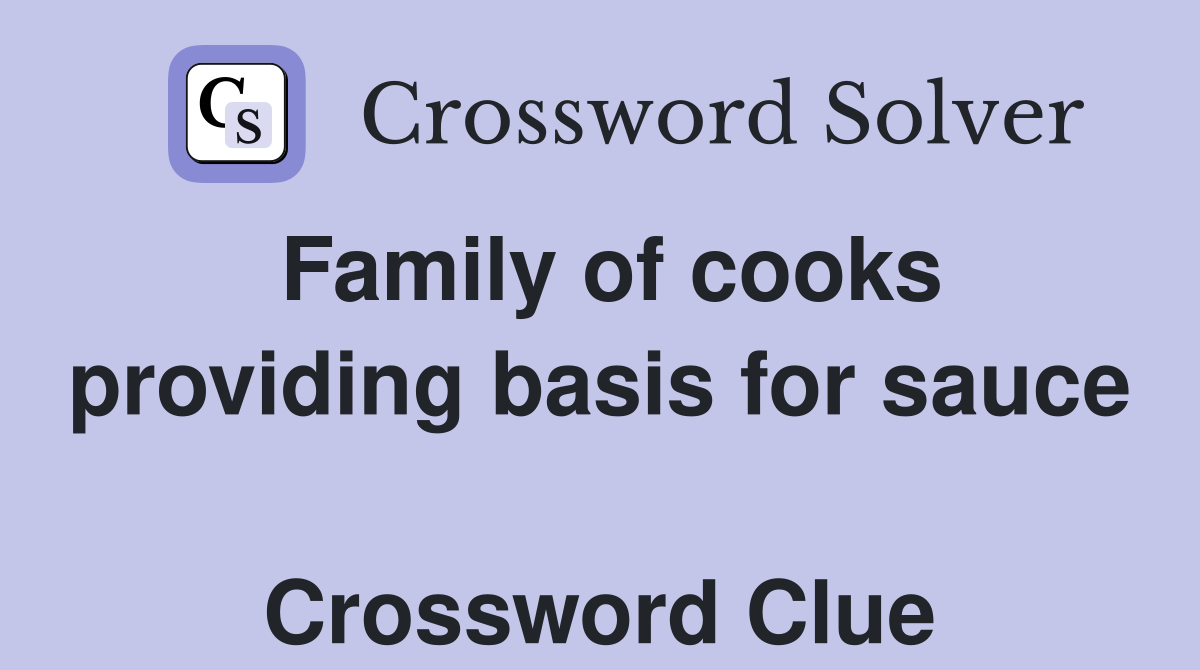 Family of cooks providing basis for sauce  Crossword Clue