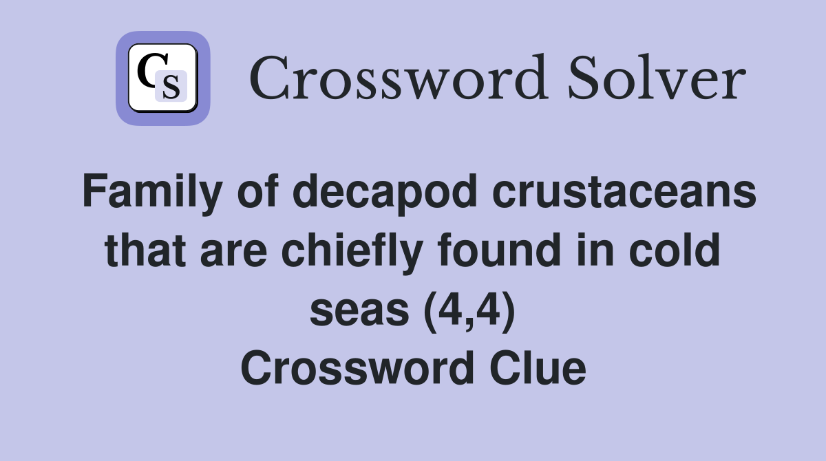 Family of decapod crustaceans that are chiefly found in cold seas (4,4) Crossword Clue