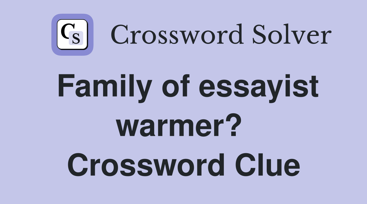 Family of essayist warmer?  Crossword Clue