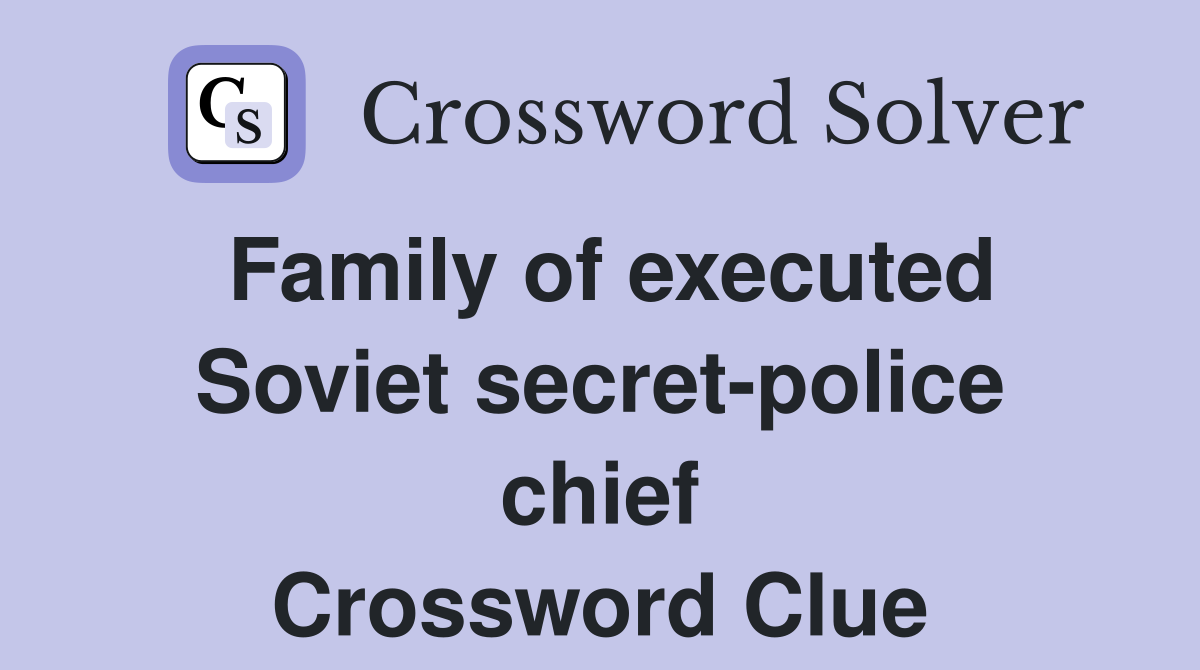 Family of executed Soviet secret-police chief Crossword Clue