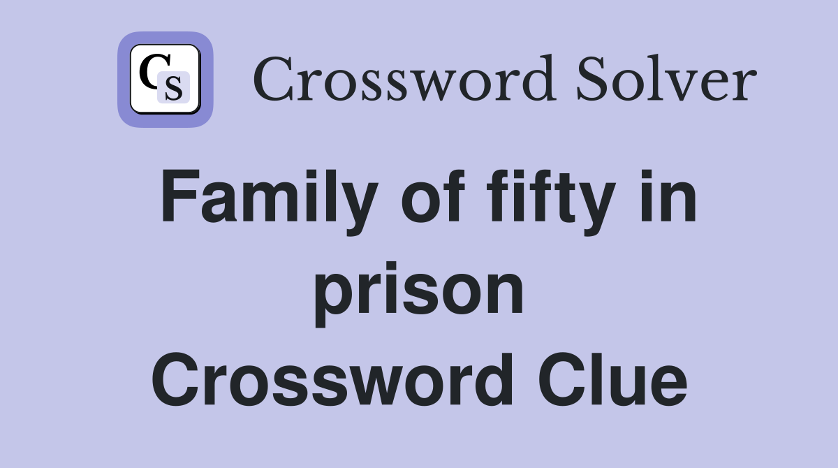 Family of fifty in prison Crossword Clue