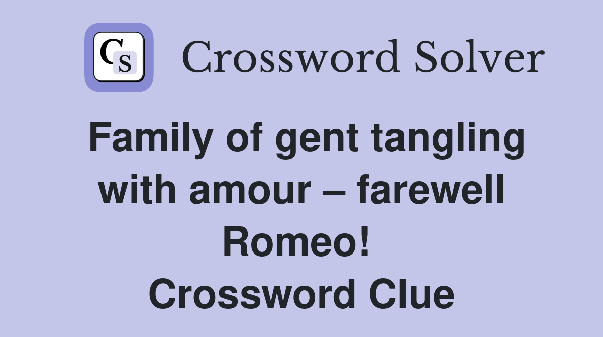 Family of gent tangling with amour – farewell Romeo!  Crossword Clue