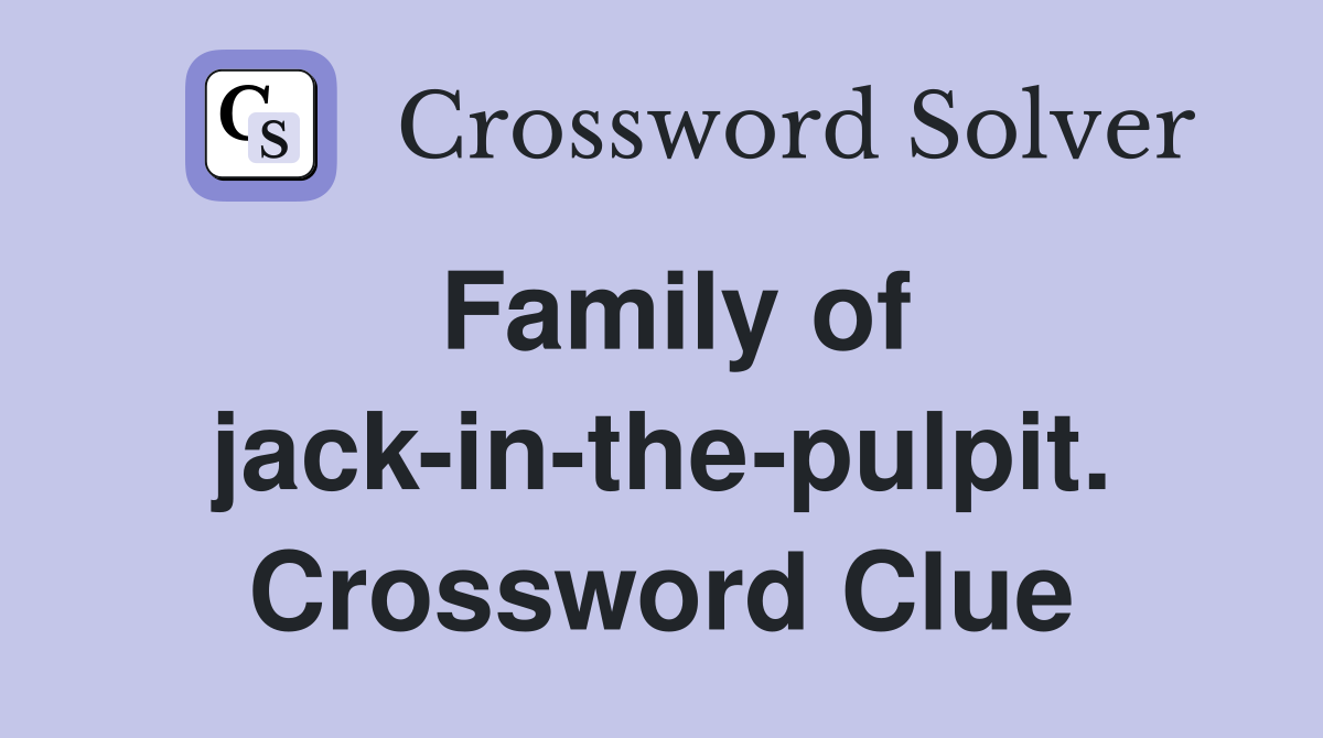 Family of jack-in-the-pulpit. Crossword Clue