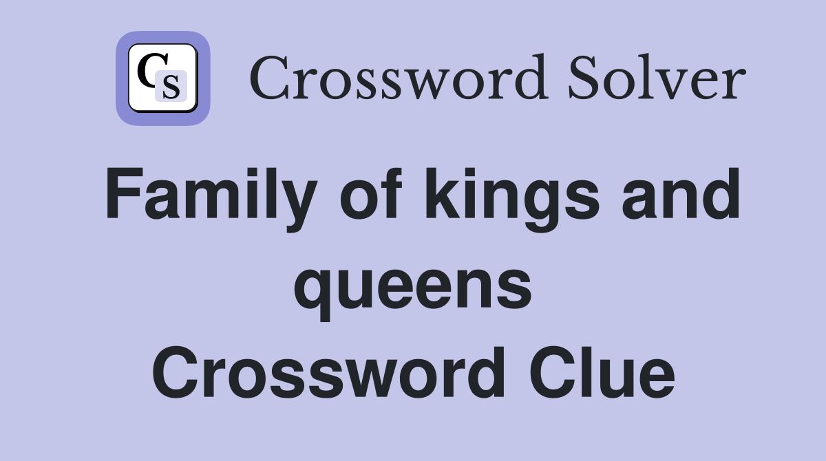 Family of kings and queens Crossword Clue
