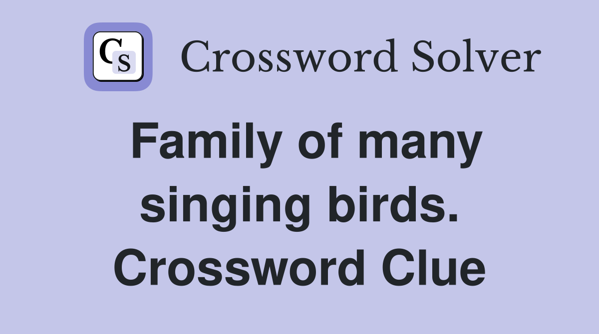 Family of many singing birds. Crossword Clue