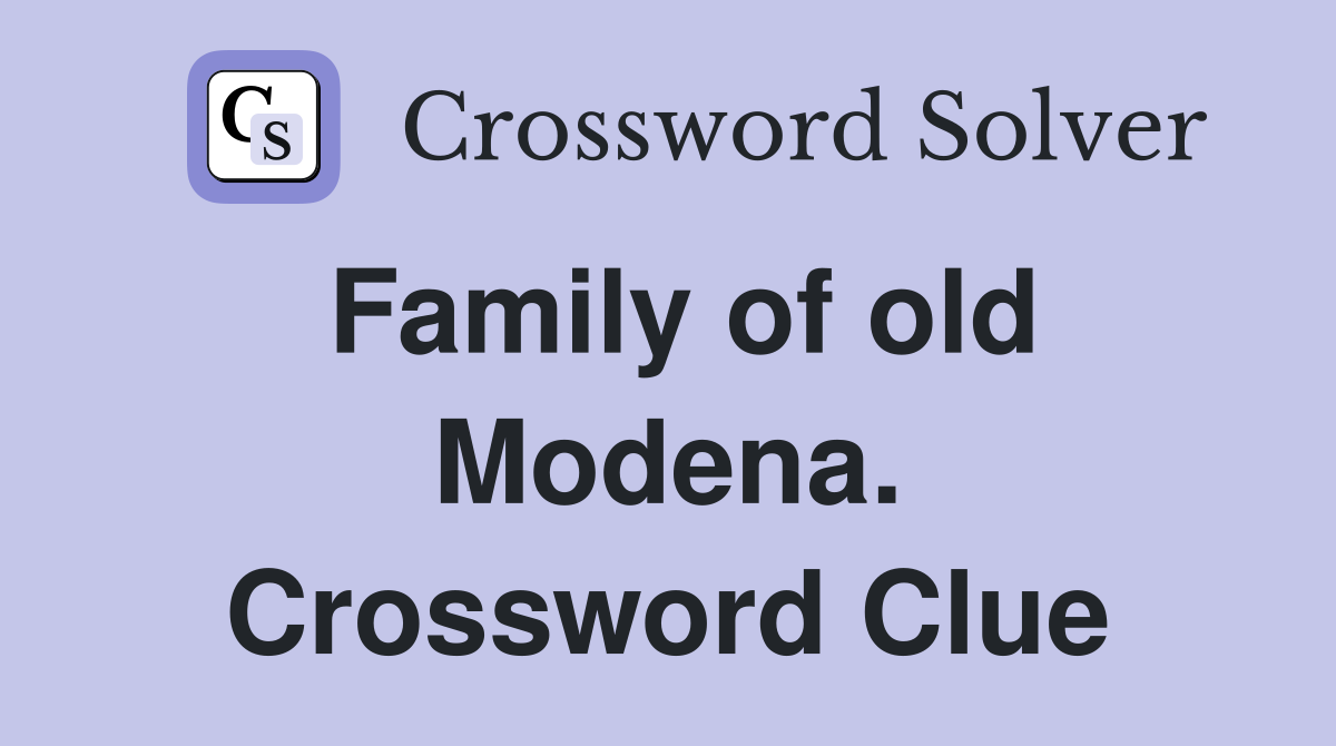 Family of old Modena. Crossword Clue