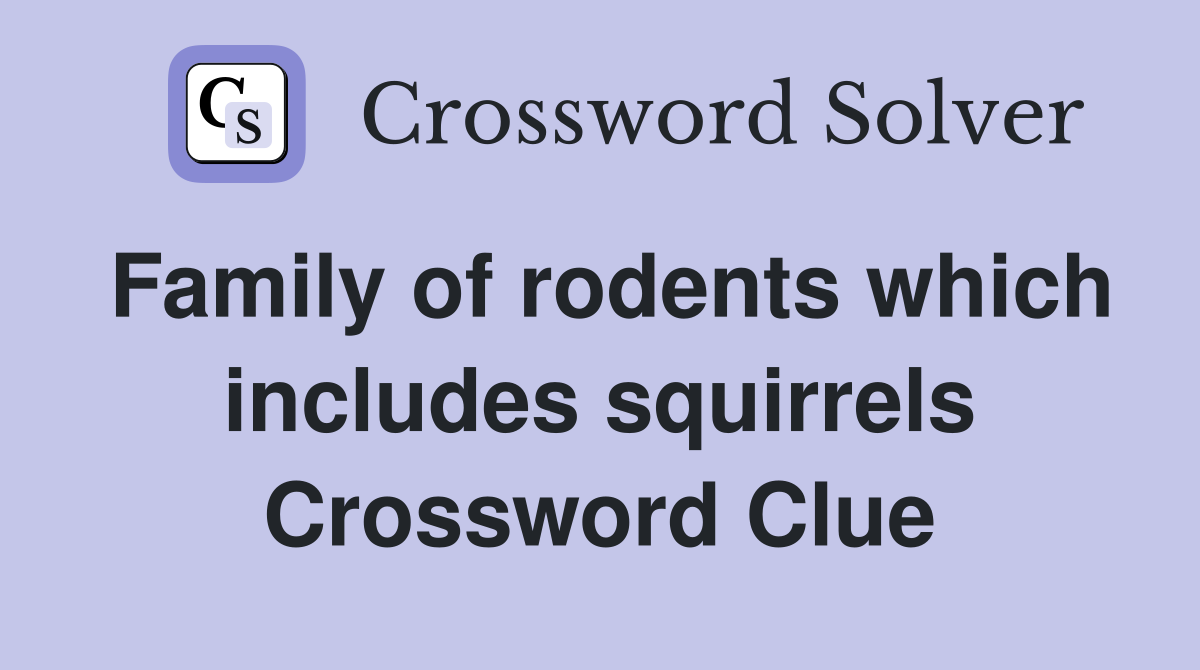 Family of rodents which includes squirrels Crossword Clue