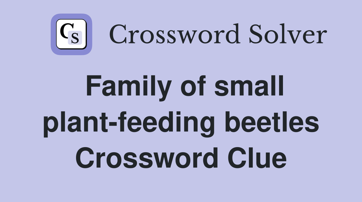 Family of small plant-feeding beetles Crossword Clue