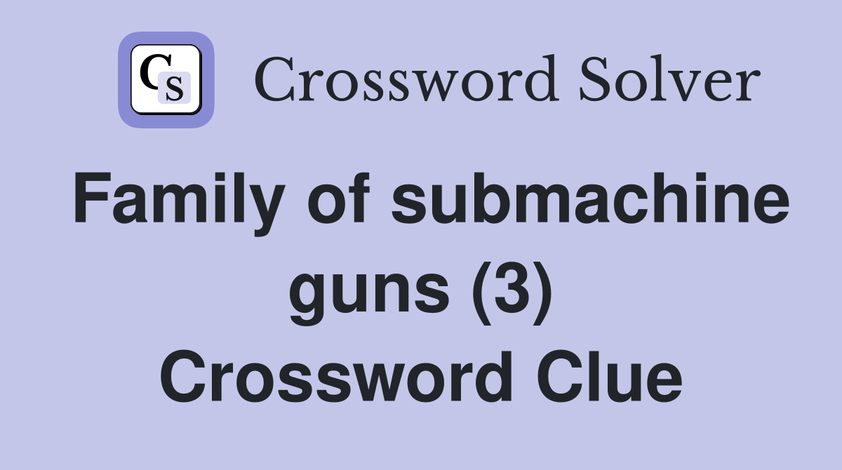 Family of submachine guns (3) Crossword Clue