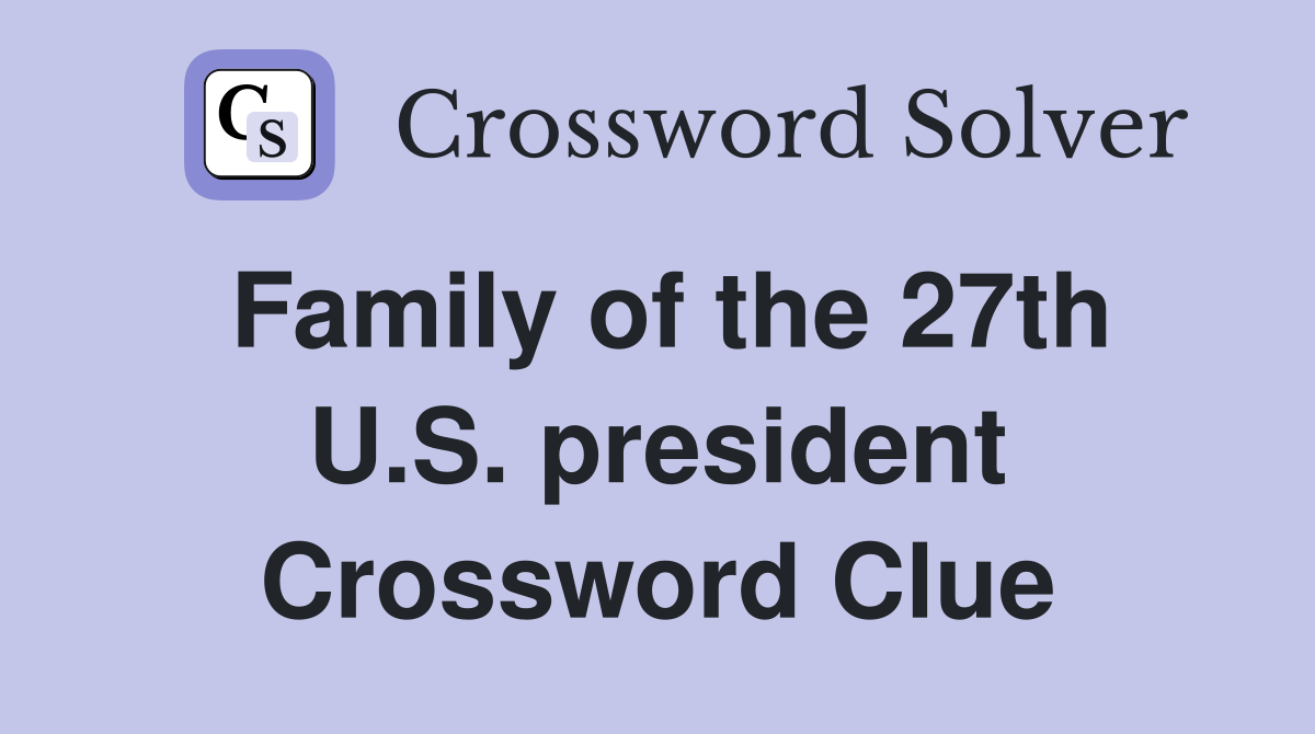 Family of the 27th U.S. president Crossword Clue