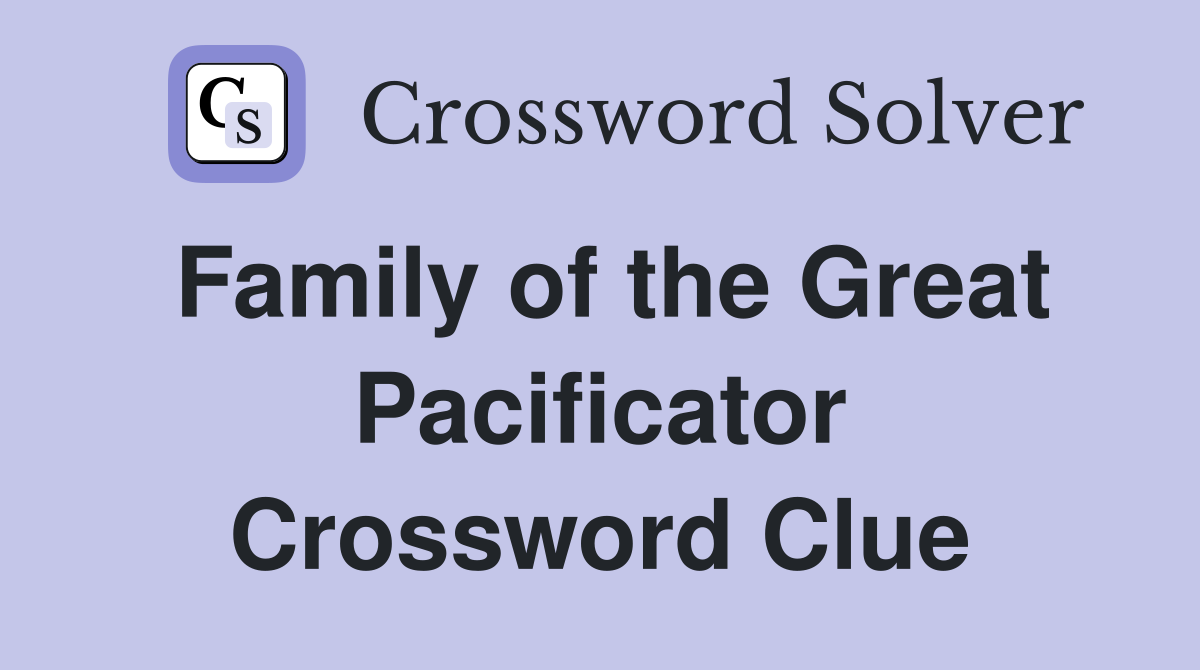 Family of the Great Pacificator Crossword Clue