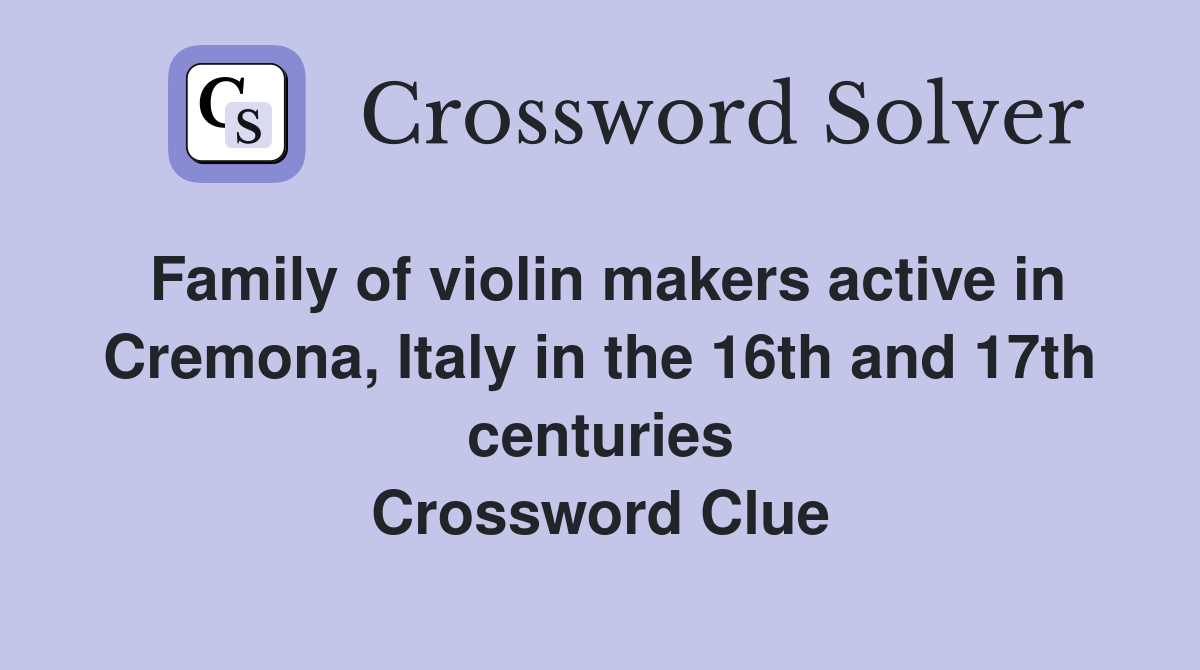 Family of violin makers active in Cremona, Italy in the 16th and 17th centuries Crossword Clue