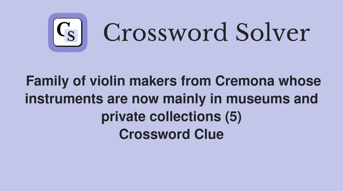 Family of violin makers from Cremona whose instruments are now mainly in museums and private collections (5) Crossword Clue