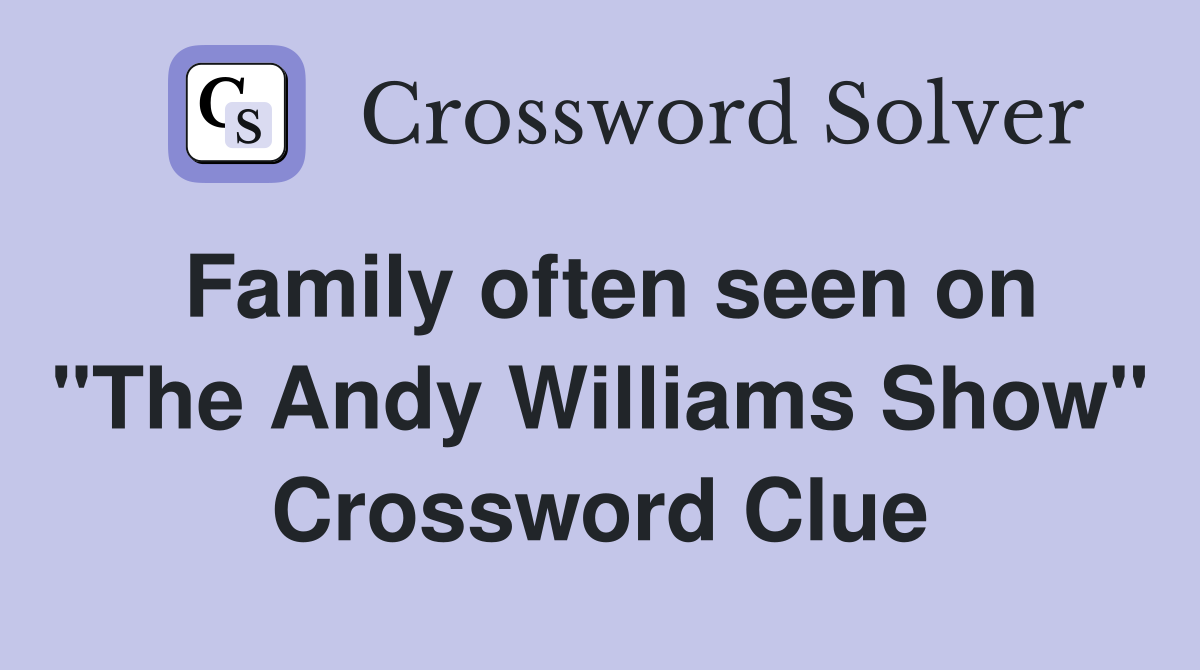 Family often seen on "The Andy Williams Show" Crossword Clue
