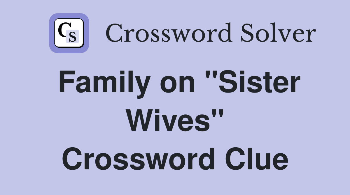 Family on "Sister Wives" Crossword Clue