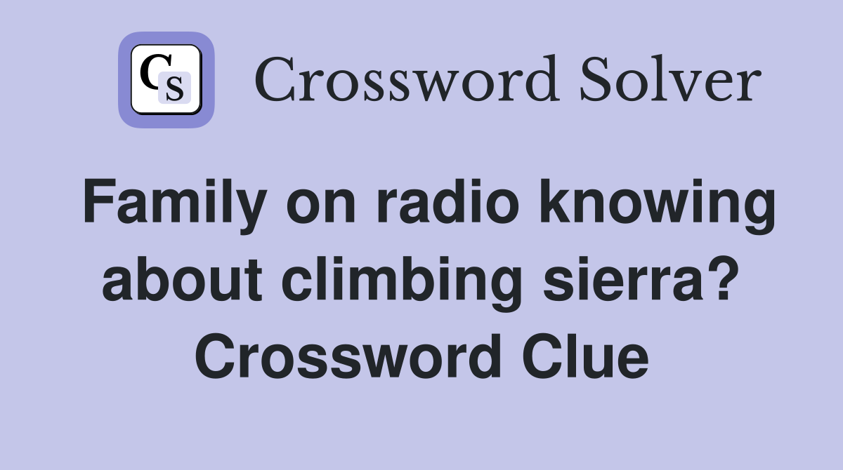 Family on radio knowing about climbing sierra? Crossword Clue