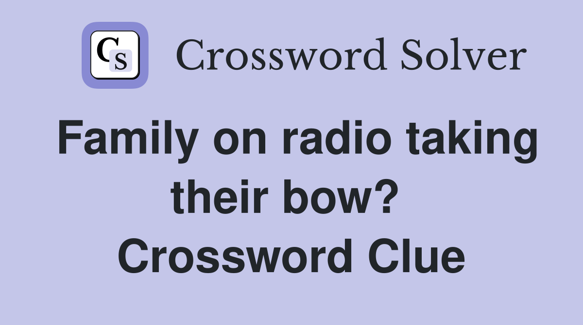 Family on radio taking their bow?  Crossword Clue