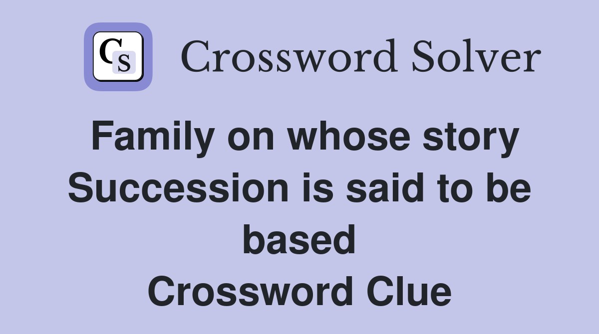 Family on whose story Succession is said to be based Crossword Clue