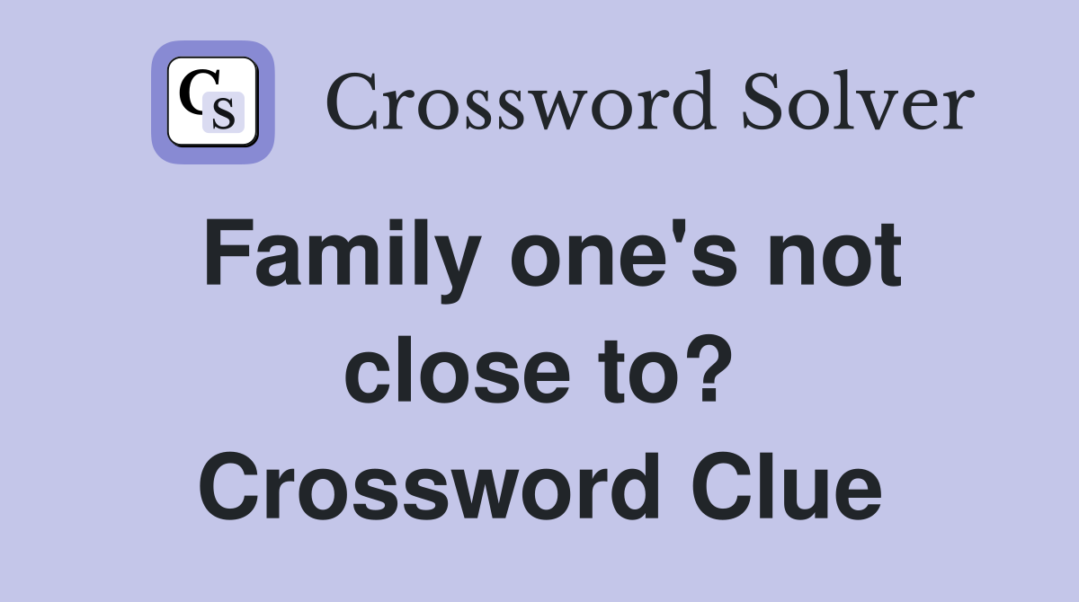 Family one's not close to? Crossword Clue