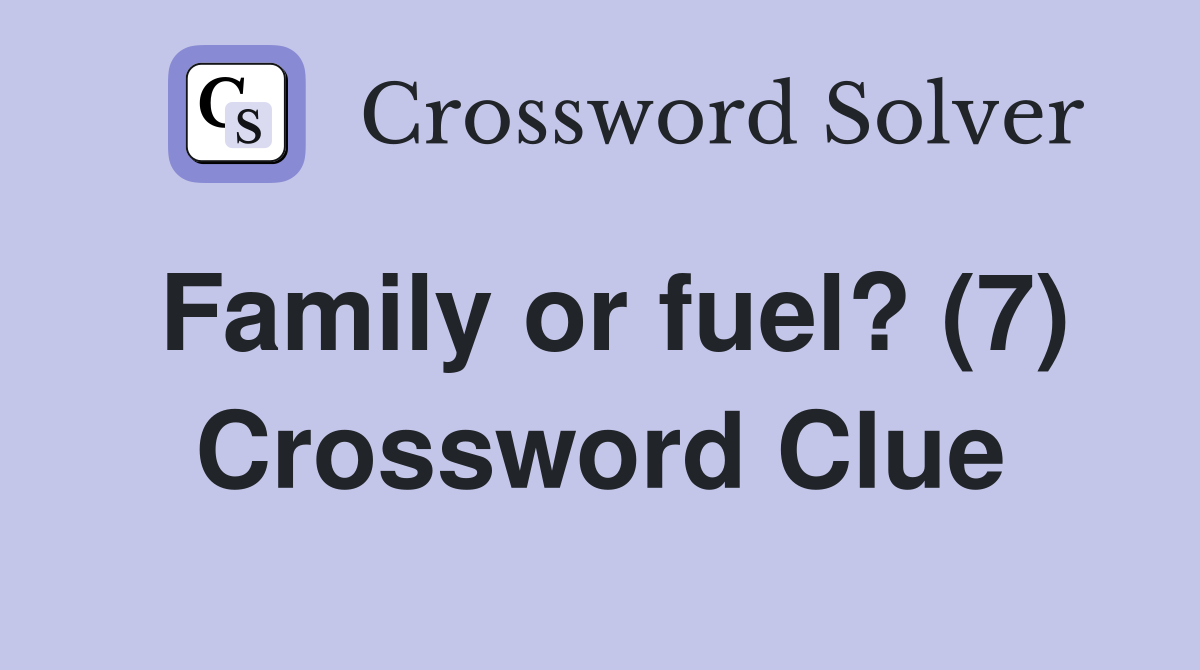 Family or fuel? (7) Crossword Clue