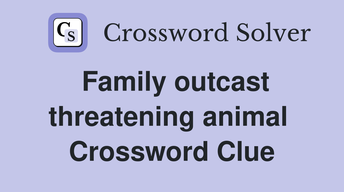 Family outcast threatening animal  Crossword Clue