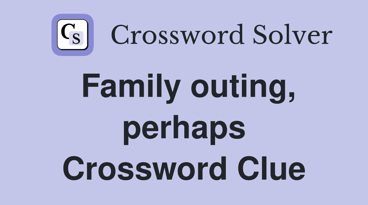 Family outing, perhaps Crossword Clue