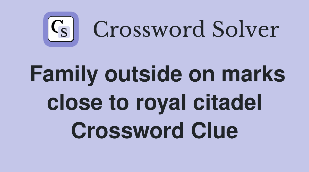 Family outside on marks close to royal citadel Crossword Clue