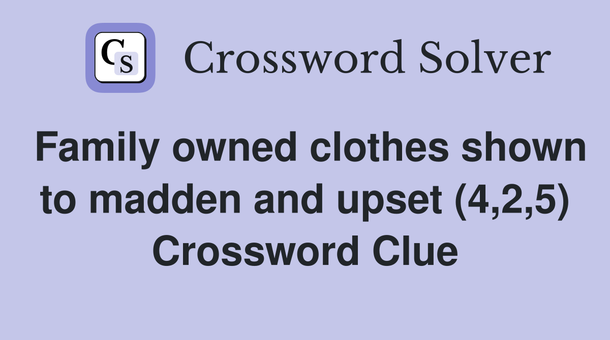 Family owned clothes shown to madden and upset (4,2,5) Crossword Clue