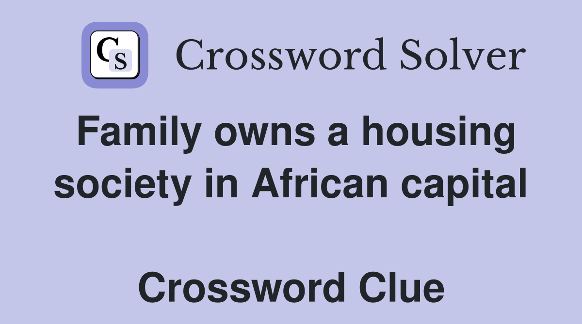 Family owns a housing society in African capital  Crossword Clue