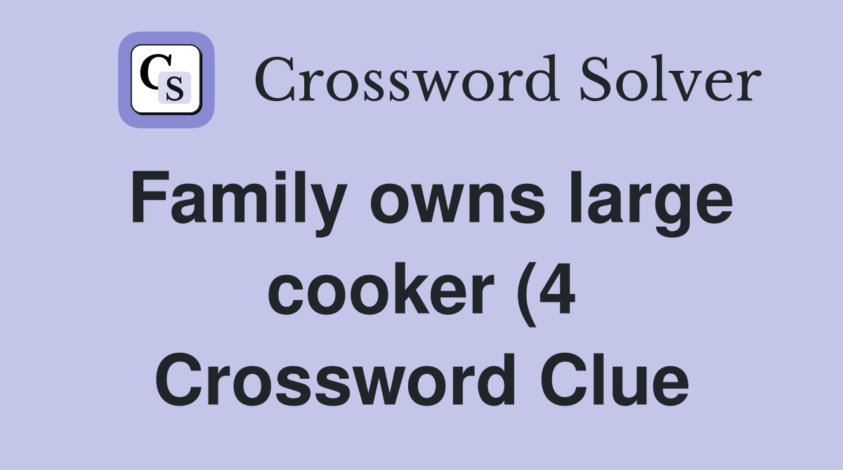 Family owns large cooker (4) Crossword Clue Answers Crossword Solver Family owns large cooker (4) Crossword Clue Answers Crossword Solver