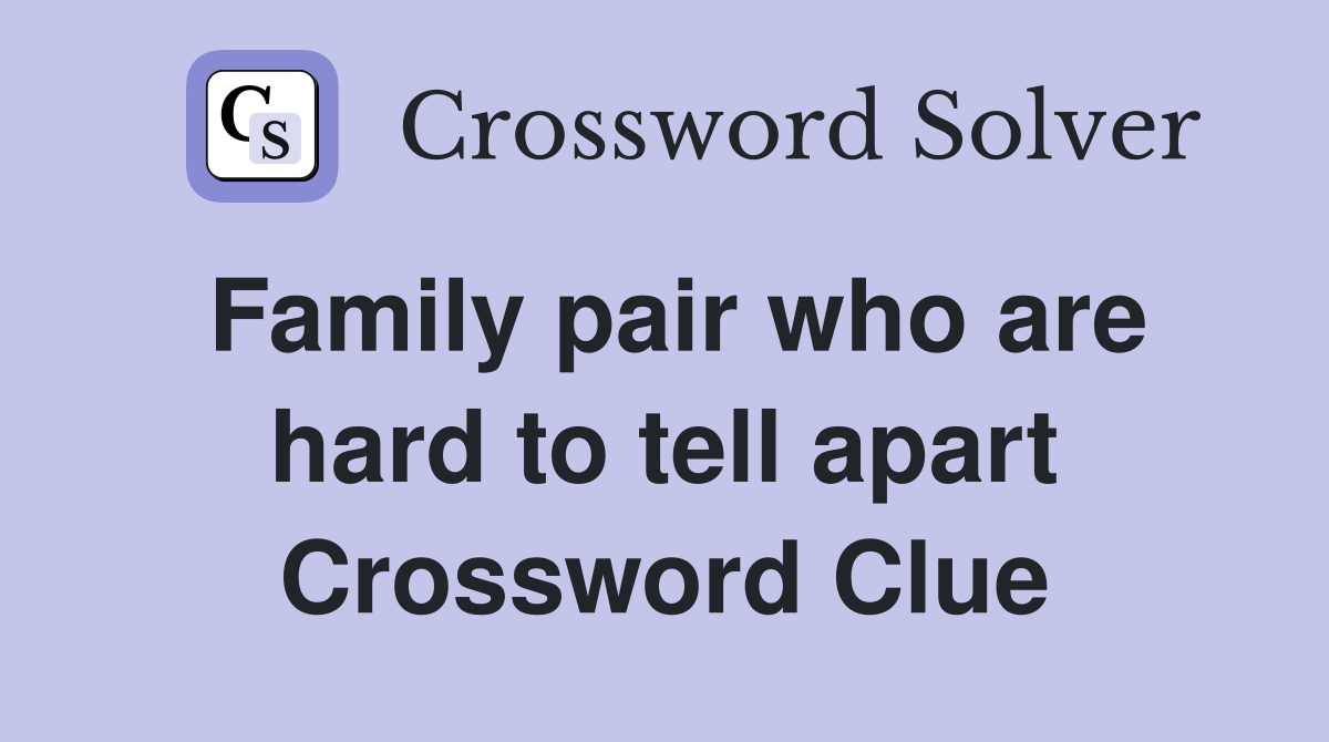 Family pair who are hard to tell apart Crossword Clue