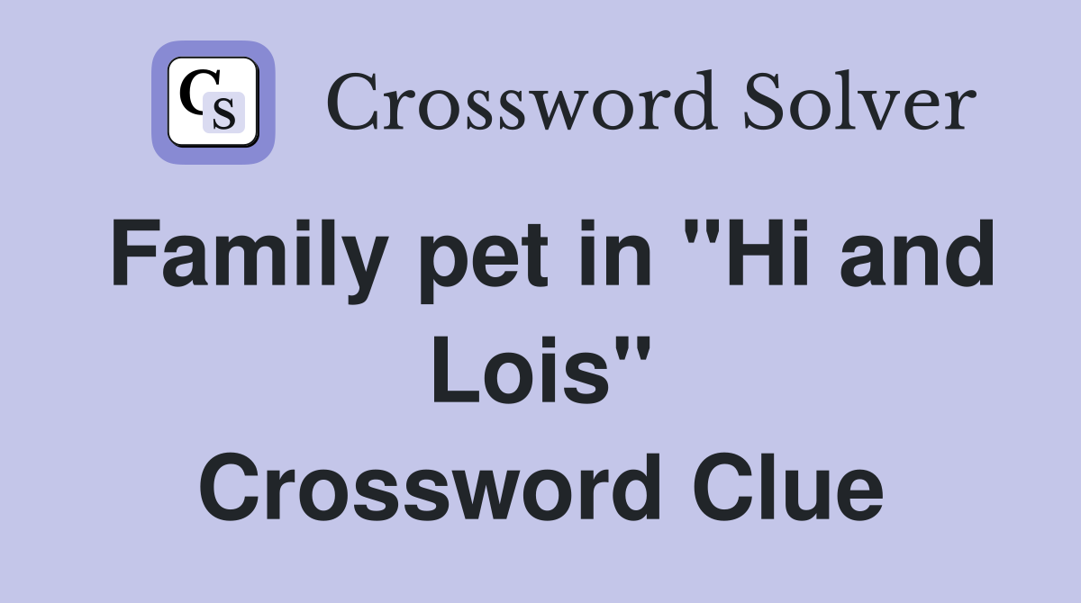 Family pet in "Hi and Lois" Crossword Clue