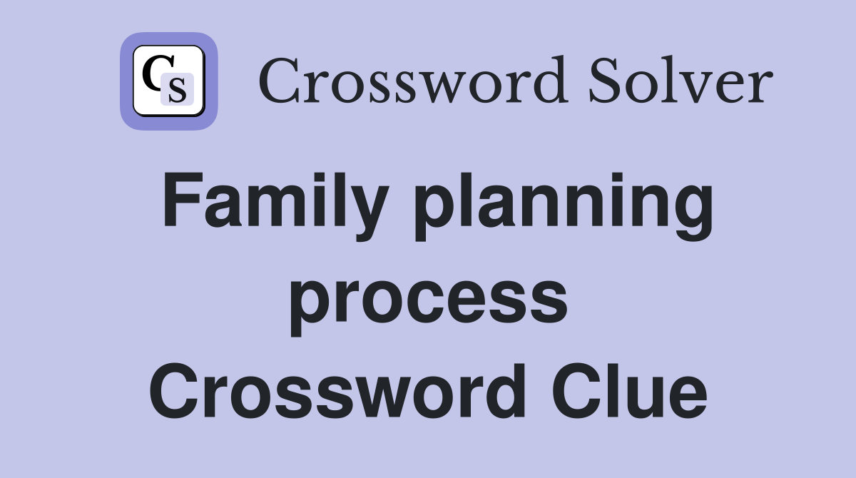 Family planning process Crossword Clue