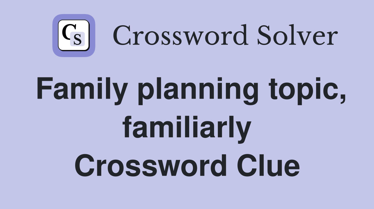 Family planning topic, familiarly Crossword Clue