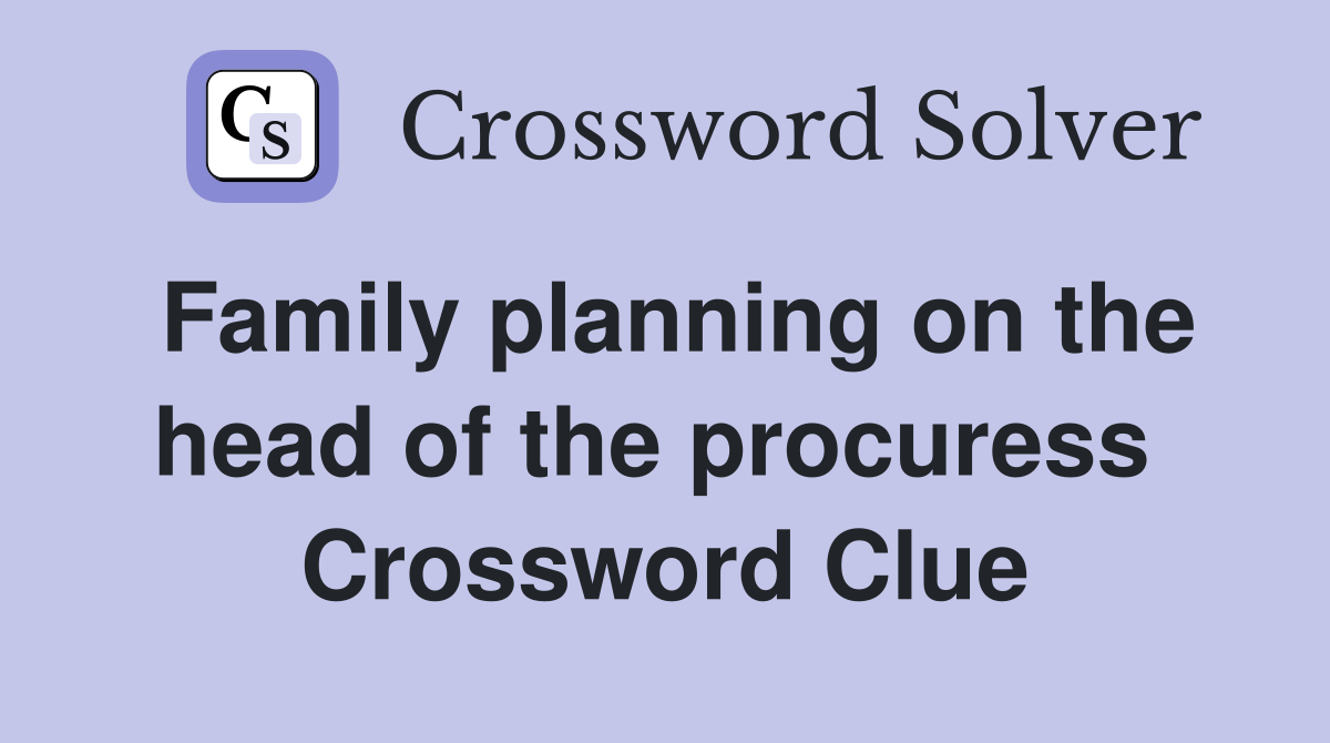 Family planning on the head of the procuress  Crossword Clue