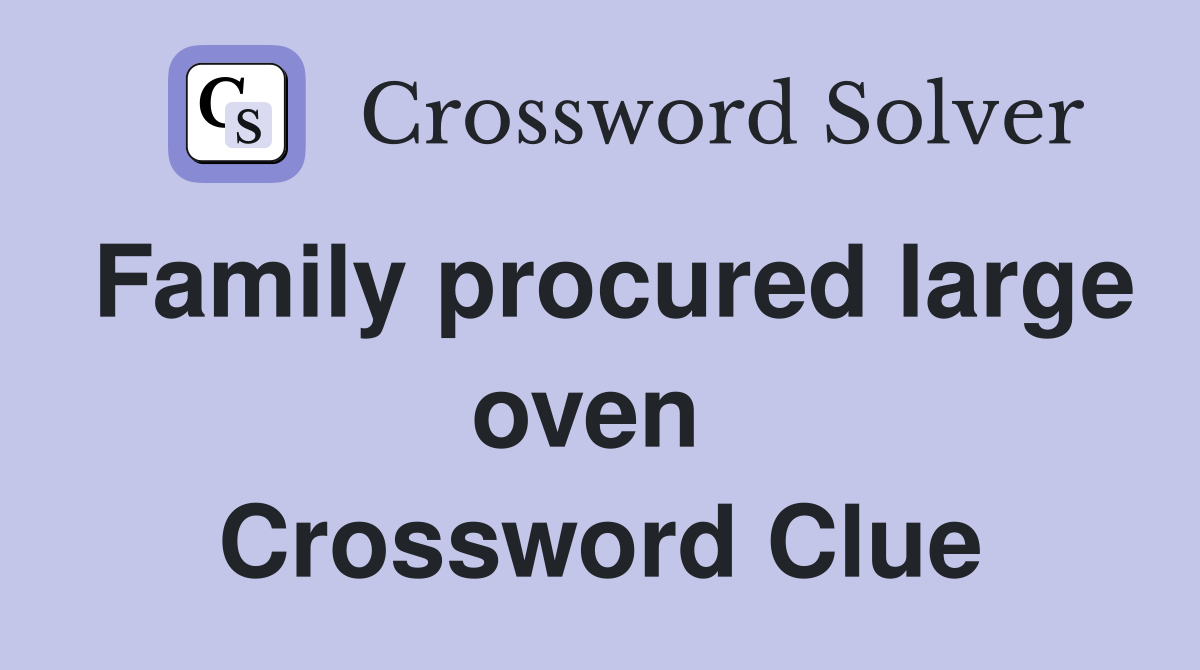 Family procured large oven  Crossword Clue
