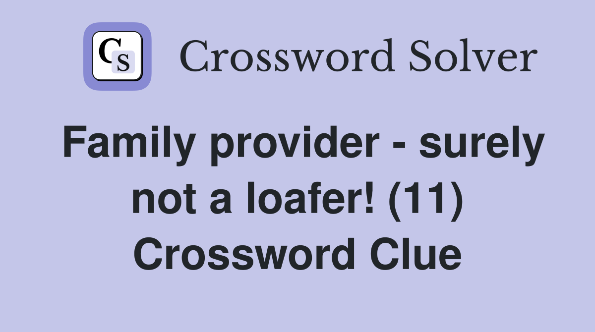 Family provider - surely not a loafer! (11) Crossword Clue