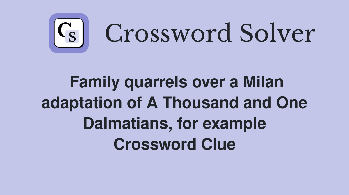 Family quarrels over a Milan adaptation of A Thousand and One Dalmatians, for example Crossword Clue