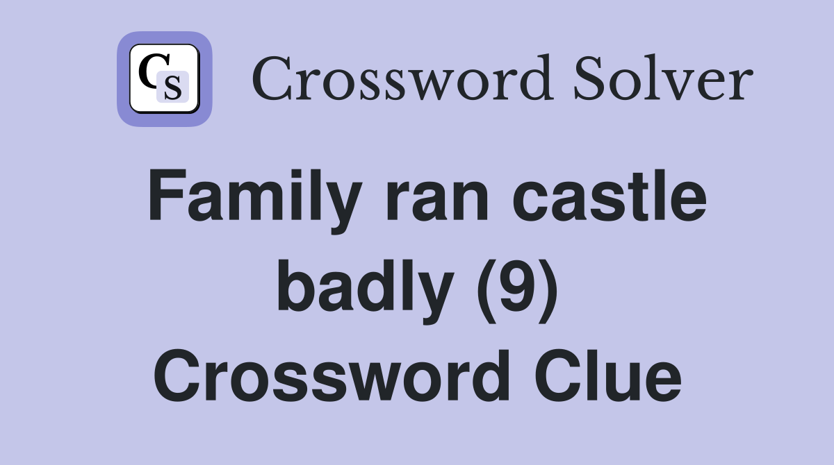 Family ran castle badly (9) Crossword Clue